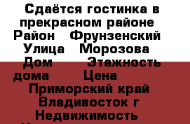 Сдаётся гостинка в прекрасном районе › Район ­ Фрунзенский › Улица ­ Морозова › Дом ­ 7 › Этажность дома ­ 9 › Цена ­ 13 000 - Приморский край, Владивосток г. Недвижимость » Квартиры аренда   . Приморский край